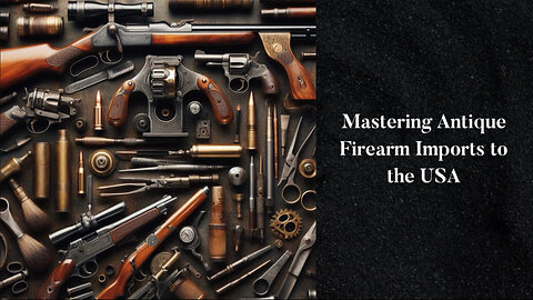 Navigating the Customs Maze: Importing Antique Firearms and Restoration Supplies