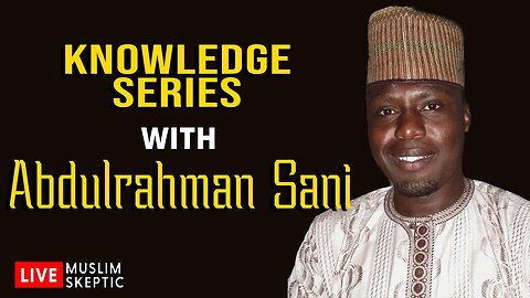 Knowledge Series w/ Abdulrahman Sani [Muslim Skeptic LIVE #30]