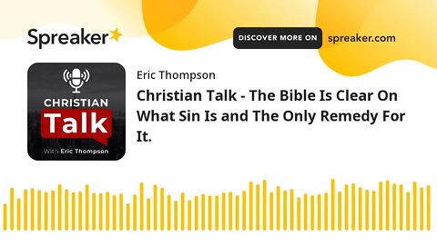 Christian Talk - The Bible Is Clear On What Sin Is and The Only Remedy For It.