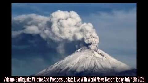 Volcano Earthquake Wildfire And Preppers Update Live With World News Report Today July 16th 2023!