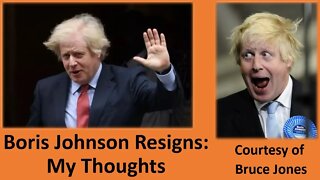 Boris Johnson Resigns: My Thoughts (Courtesy of Bruce Jones)