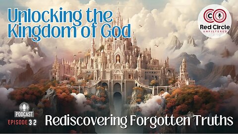 Unlocking the Kingdom of God: Rediscovering Forgotten Truths| The Red Circle Podcast (Ep 32)