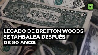 Legado de Bretton Woods se tambalea después de 80 años