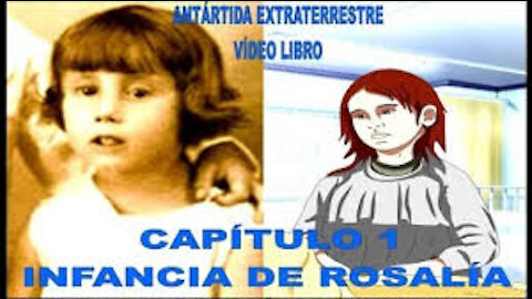 CAPITULO 1. LA INFANCIA DE ROSALÍA - ANTÁRTIDA EXTRATERRESTRE (VÍDEO LIBRO)