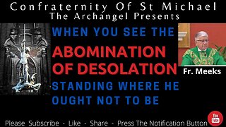 Fr. Meeks - "When You See The Abomination Of Desolation Standing Where He Ought Not To Be" Sermon 10