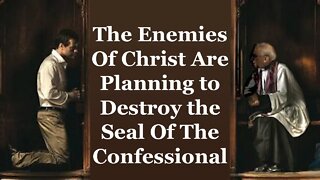 The Enemies Of Christ Are Planning To Destroy The Seal Of Confession