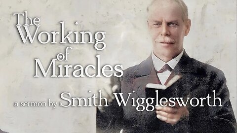 The Working of Miracles ~ by Smith Wigglesworth (16 min 37 sec)