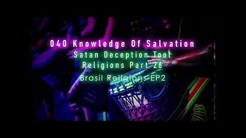 040 Knowledge Of Salvation - Satan Deception Tool - Religions Part 26 Brasil Religions EP2