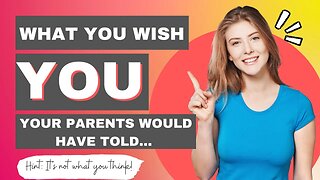 What You STILL Wish Your Parents Would Have Told YOU (HINT: It's NOT What You Think)