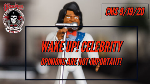 9/19/20 - Wake Up! Celebrity Opinions Are Not Important!