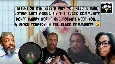 BW: You NEED a MAN! | Voting Ain't Gonna Fix THIS! | Don't Marry HER if She Don't NEED U | TRAGEDY