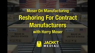 Moser On Manufacturing - Reshoring For Contract Manufacturers