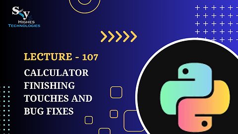 107. Calculator Finishing Touches and Bug Fixes | Skyhighes | Python