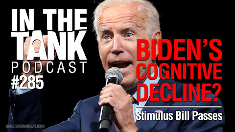In the Tank ep 285: Biden’s Cognitive Decline? Stimulus Bill Passes