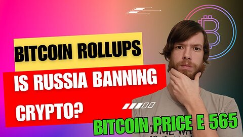 Bitcoin Rollups, IS Russia Banning Crypto?, Bitcoin Price E 565 #crypto #grt #xrp #algo #ankr #btc