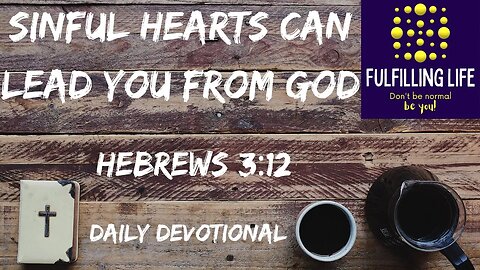 Watch Out For Your Heart! - Hebrews 3:12 - Fulfilling Life Daily Devotional