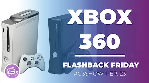 XBOX 360: FLASHBACK FRIDAY - G3 Show EP 23