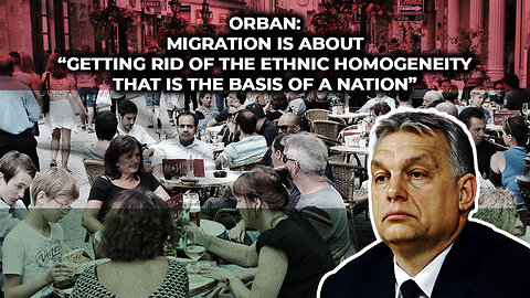 Orbán: Migration is about "getting rid of the ethnic homogenity that is the basis of nation"