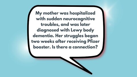 My mother was hospitalized with sudden neurocognitive troubles, and was later diagnosed with Lewy body dementia. Her struggles began two weeks after receiving Pfizer booster. Is there a connection?