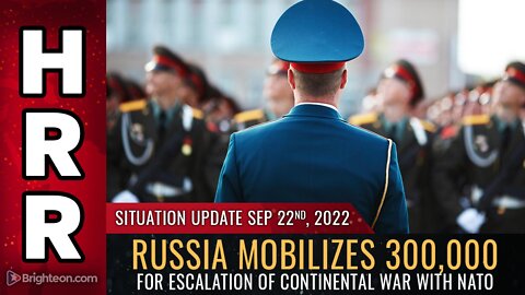 Situation Update, 9/22/22 - Russia mobilizes 300,000 for ESCALATION of continental war with NATO
