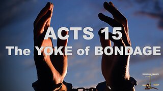 Acts 15 - Yoke of Bondage