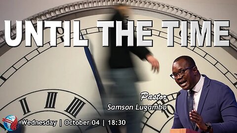 WED SERVICE PM | Pst Samson Lugambo | UNTIL THE TIME |18:30 | 04 Oct 2023
