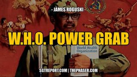 The W.H.O. Power Grab Accelerates -- James Roguski