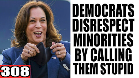 308. Democrats DISRESPECT Minorities by Calling them STUPID