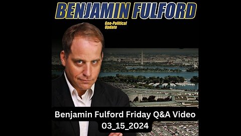 Benjamin Fulford Friday Q&A Video 03_15_2024