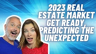 2023 Real Estate Market: Get Ready, Predicting The Unexpected - Part 3