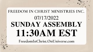 Freedom In Christ Sunday Assembly 7-17-22 | http://FreedomInChrist.OnUniverse.com