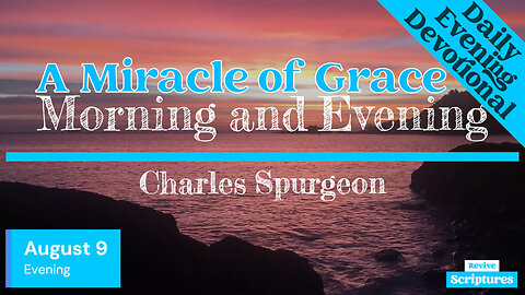 August 9 Evening Devotional | A Miracle of Grace | Morning and Evening by Spurgeon