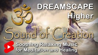 🎧 Sound Of Creation • Dreamscape • Higher • Soothing Relaxing Music for Meditation and Healing