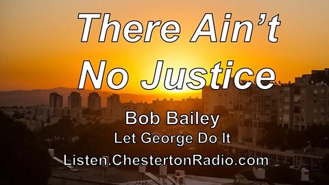 There Ain't No Justice - Let George Do It - Bob Bailey