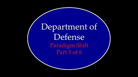 Department of Defense Paradigm Shift Part 5 of 6