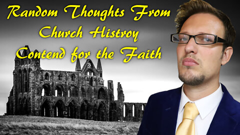 Random Thoughts from Church History Contend for the Faith