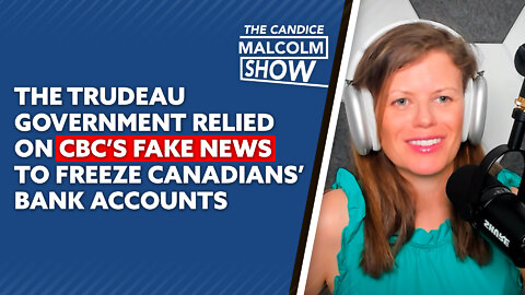 The Trudeau government relied on CBC’s fake news to freeze Canadians’ bank accounts