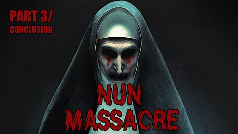 nun massacre (pt 3/conclusion)