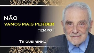 NÃO VAMOS MAIS PERDER TEMPO, TRIGUEIRINHO