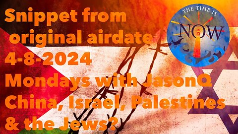 Snippet OG Air date 4-8-2024 -China, Israel, Paestines and the Jews