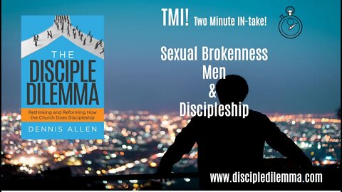 The Disciple Dilemma: Sexual brokenness - Men and Discipleship (Two Minute IN-take!)
