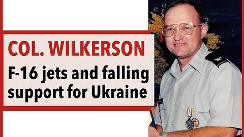 Col. Wilkerson on F-16 jets and diminishing public opinion in support of Ukraine