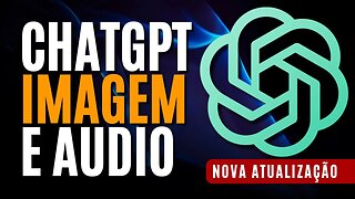 CHATGPT COM AUDIO E IMAGEM EM NOVA ATUALIZAÇÃO