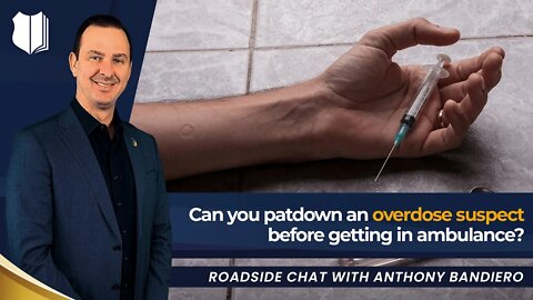 Ep: #357: Can you patdown an overdose suspect before getting in ambulance?