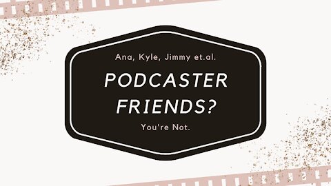 07 05 21: Being fellow podcasters does not make you "friends" Grow up.