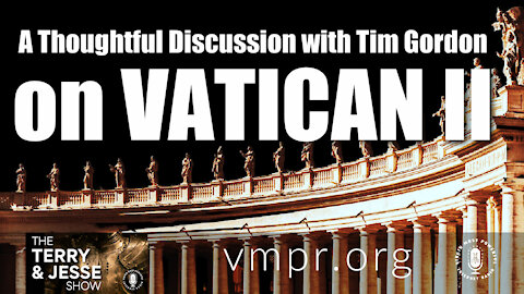 26 Mar 21, The Terry and Jesse Show: A Thoughtful Discussion with Tim Gordon on Vatican II