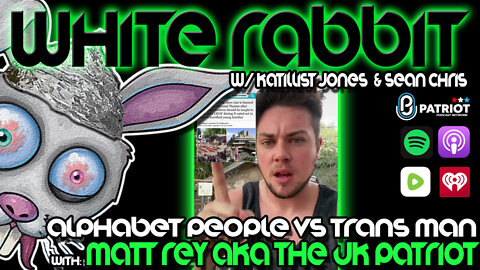 White Rabbit Podcast - Alphabet People VS Trans Man w/ The Uk Patriot