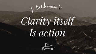J Krishnamurti | Clarity itself is action | immersive pointer | piano A-Loven