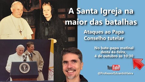 Ep 49 Bate-papo matinal - A Santa Igreja na maior das batalhas - Ataques ao Papa, conselhos tutelare