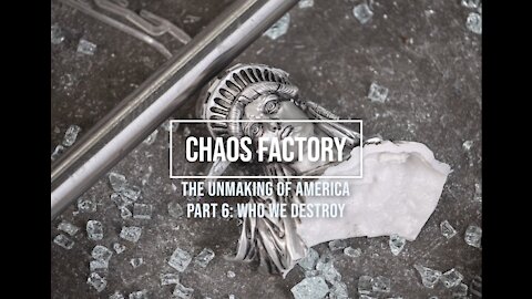 Chaos Factory Part 6: Who We Destroy
